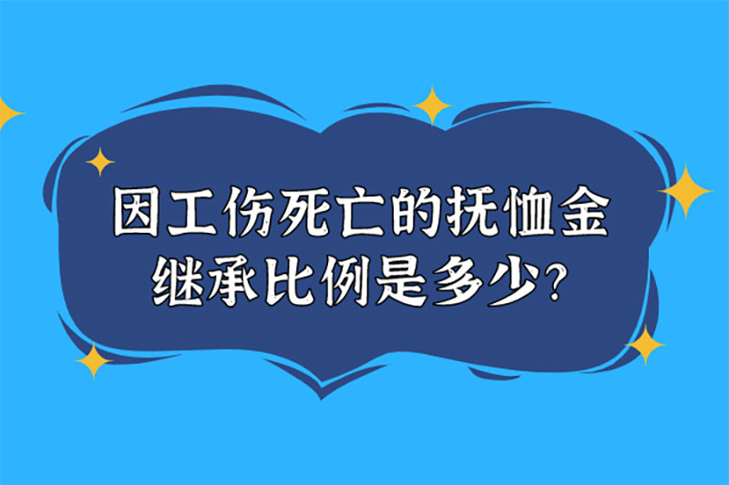 因工伤死亡的抚恤金继承比例是多少