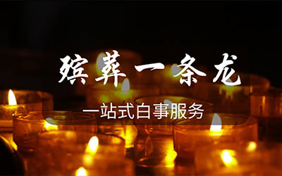 昆明殡葬一条龙都包含哪些服务？殡葬一条龙流程？